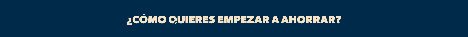 ¿Cómo quieres empezar a ahorrar?